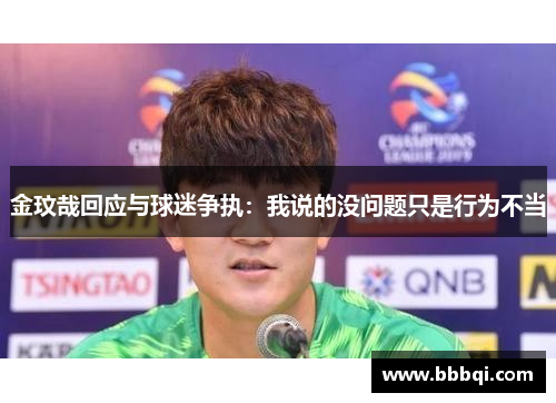 金玟哉回应与球迷争执:我说的没问题只是行为不当 金玟哉回应与球迷争执:我说的没问题只是行为不当