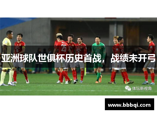 亚洲球队世俱杯历史首战,战绩未开弓 亚洲球队世俱杯历史首战,战绩未开弓