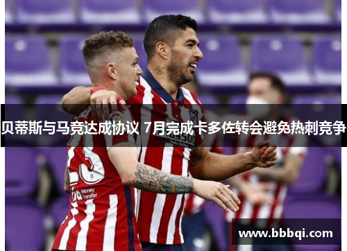 贝蒂斯与马竞达成协议 7月完成卡多佐转会避免热刺竞争 贝蒂斯与马竞达成协议 7月完成卡多佐转会避免热刺竞争